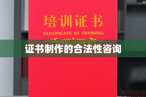 溧水证书制作的合法性咨询